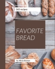 365 Favorite Bread Recipes: A Bread Cookbook for Effortless Meals By Alicia Bowen Cover Image