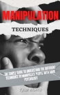 Manipulation Techniques: The Simple Guide To Understand The Different Techniques To Manipulate People With Dark Psychology Cover Image