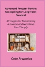 Advanced Prepper Pantry: Strategies for Maintaining a Diverse and Nutritious Food Supply By Cato Preparius Cover Image