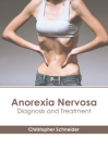 Anorexia Nervosa: Diagnosis and Treatment By Christopher Schneider (Editor) Cover Image