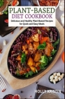Plant-Based Diet Cookbook: Delicious and Healthy Plant-Based Recipes for Quick and Easy Meals By Holly Kristin Cover Image