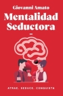Mentalidad Seductora: Atrae, Seduce, Conquista By Giovanni Amato Cover Image