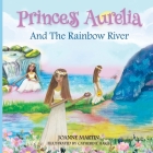 Princess Aurelia And The Rainbow River By Joanne Martin Cover Image