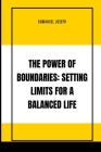 The Power of Boundaries: Setting Limits for a Balanced Life By Emmanuel Joseph Cover Image