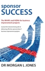 Sponsor Success: The WHATs and HOWs for business improvement projects By Morgan L. Jones Cover Image