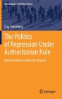The Politics of Repression Under Authoritarian Rule: How Steadfast Is the Iron Throne? (Contributions to Political Science) By Dag Tanneberg Cover Image