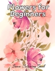 Flowers for Beginners: An Adult Coloring Book with Fun, Easy, and Relaxing Coloring Pages, Coloring Book For Adults (The Stress Relieving Adu By Sumu Coloring Book Cover Image