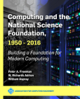 Computing and the National Science Foundation, 1950-2016: Building a Foundation for Modern Computing (ACM Books) By Peter a. Freeman, W. Richards Adrion, William Aspray Cover Image