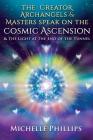 The Creator Archangels & Masters Speak On The Cosmic Ascension: & The Light At The End Of The Tunnel By Michelle Phillips, Mark Gelotte (Illustrator) Cover Image