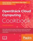 OpenStack Cloud Computing Cookbook - Fourth Edition: Over 100 practical recipes to help you build and operate OpenStack cloud computing, storage, netw By Kevin Jackson, Cody Bunch, Egle Sigler Cover Image