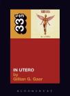 Nirvana's in Utero (33 1/3 #34) By Gillian G. Gaar Cover Image
