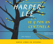 Ve Y Por Un Centinela (Go Set a Watchman - Spanish Edition) By Harper Lee, Adriana Sananes (Narrated by) Cover Image