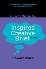How To Write An Inspired Creative Brief: 2nd edition By Howard Ibach Cover Image