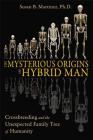 The Mysterious Origins of Hybrid Man: Crossbreeding and the Unexpected Family Tree of Humanity By Susan B. Martinez, Ph.D. Cover Image