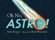 Oh No, Astro! By Matt Roeser, Brad Woodard (Illustrator) Cover Image