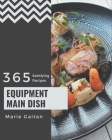 365 Satisfying Equipment Main Dish Recipes: A Must-have Equipment Main Dish Cookbook for Everyone By Marie Gaitan Cover Image