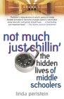 Not Much Just Chillin': The Hidden Lives of Middle Schoolers By Linda Perlstein Cover Image