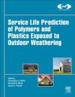 Service Life Prediction of Polymers and Plastics Exposed to Outdoor Weathering (Plastics Design Library) By Christopher White (Editor), Kenneth M. White (Editor), James Pickett (Editor) Cover Image