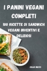 I Panini Vegani Completi: 100 Ricette Di Sandwich Vegani Inventivi E Deliziosi By Celio Necci Cover Image