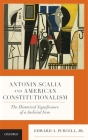 Antonin Scalia and American Constitutionalism: The Historical Significance of a Judicial Icon By Edward A. Purcell Jr Cover Image