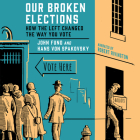 Our Broken Elections: How the Left Changed the Way You Vote  Cover Image