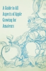 A Guide to All Aspects of Apple Growing for Amateurs Cover Image