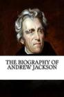 The Biography of Andrew Jackson By Jason Huff Cover Image