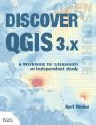 Discover QGIS 3.x: A Workbook for Classroom or Independent Study By Kurt Menke Cover Image