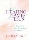 The Healing Names of Jesus: Find Freedom from Depression and Anxiety By Jenita Pace Cover Image