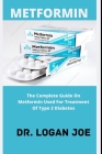 Metformin: The Complete Guide On Metformin Used For Treatment Of Type 2 Diabetes By Logan Joe Cover Image
