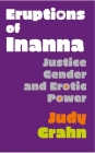 Eruptions of Inanna: Justice, Gender, and Erotic Power By Judy Grahn Cover Image