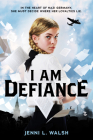 I Am Defiance: A Novel of WWII By Jenni L. Walsh Cover Image