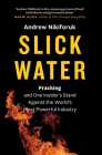 Slick Water: Fracking and One Insider's Stand Against the World's Most Powerful Industry By Andrew Nikiforuk Cover Image