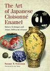 The Art of Japanese Cloisonne Enamel: History, Techniques and Artists, 1600 to the Present Cover Image