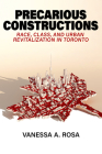 Precarious Constructions: Race, Class, and Urban Revitalization in Toronto By Vanessa A. Rosa Cover Image