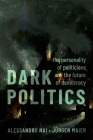 Dark Politics: The Personality of Politicians and the Future of Democracy By Alessandro Nai, Jürgen Maier Cover Image