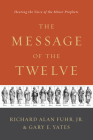 The Message of the Twelve: Hearing the Voice of the Minor Prophets By Al Fuhr, Gary Yates Cover Image