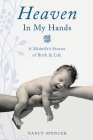 Heaven in My Hands: A Midwife's Stories of Birth & Life By Nancy Spencer Cover Image