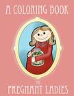 A Coloring Book for Pregnant Ladies By Ella Bop Cover Image