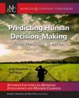 Predicting Human Decision-Making: From Prediction to Action (Synthesis Lectures on Artificial Intelligence and Machine Le) By Ariel Rosenfeld, Sarit Kraus, Ronald Brachman (Editor) Cover Image