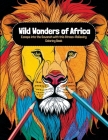 Wild Wonders of Africa: Escape into the Savanah with this Stress-Relieving Coloring Book By Clair Essa Publishing Cover Image