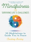 Mindfulness for Surviving Life's Challenges: 50 Meditations to Guide You to Peace By Courtney Sunday Cover Image