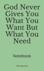 God Never Gives You What You Want But What You Need: Notebook Cover Image