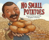 No Small Potatoes: Junius G. Groves and His Kingdom in Kansas By Tonya Bolden, Don Tate (Illustrator) Cover Image