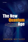 The New Quantum Age: From Bell's Theorem to Quantum Computation and Teleportation By Andrew Whitaker Cover Image