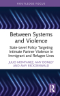 Between Systems and Violence: State-Level Policy Targeting Intimate Partner Violence in Immigrant and Refugee Lives (Crime and Society) Cover Image