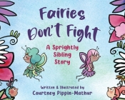 Fairies Don't Fight: A Sprightly Sibling Story By Courtney Pippin-Mathur Cover Image
