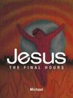 Jesus: The Final Hours By Michael Cover Image