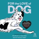 For the Love of Dog: The Ultimate Relationship Guide--Observations, Lessons, and Wisdom to Better Understand Our Canine Companions Cover Image
