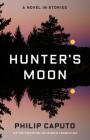 Hunter's Moon: A Novel in Stories By Philip Caputo Cover Image